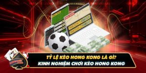 Tỷ Lệ Kèo Hong Kong Là Gì? Kinh Nghiệm Chơi Kèo Hong Kong 