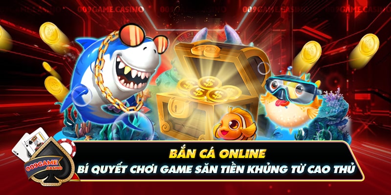 Bắn Cá Online - Bí Quyết Chơi Game Săn Tiền Khủng Từ Cao Thủ