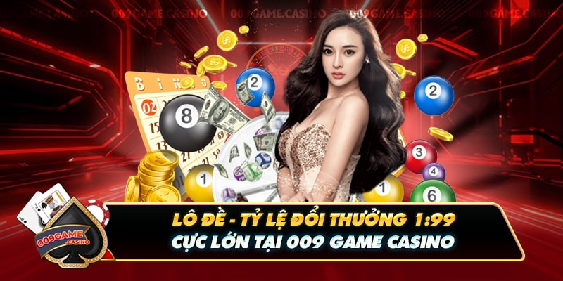 Lô Đề - Tỷ Lệ Đổi Thưởng 1:99 Cực Lớn Tại 009 Game Casino